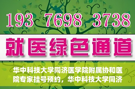 华中科技大学同济医学院附属协和医院专家挂号预约，华中科技大学同济医学院附属协和医院专家挂号预约攻略