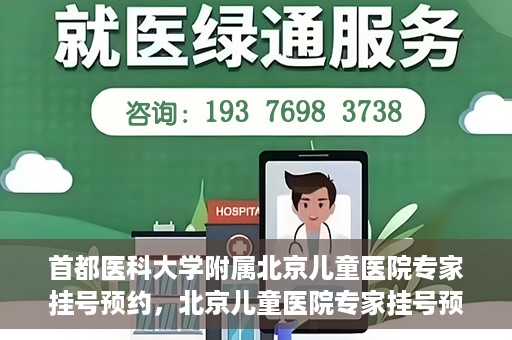 首都医科大学附属北京儿童医院专家挂号预约，北京儿童医院专家挂号预约指南