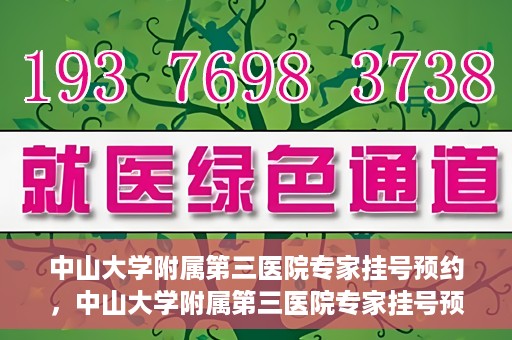 中山大学附属第三医院专家挂号预约，中山大学附属第三医院专家挂号预约攻略