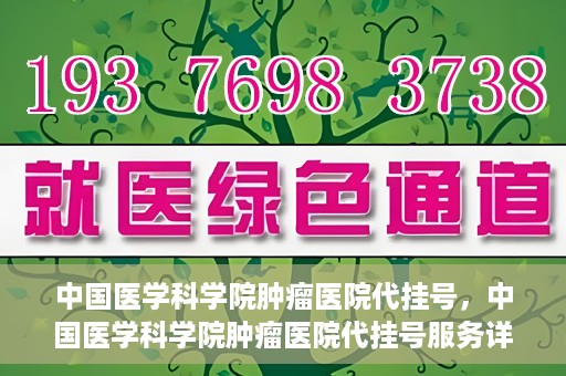 中国医学科学院肿瘤医院代挂号，中国医学科学院肿瘤医院代挂号服务详解