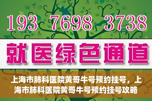 上海市肺科医院黄哥牛号预约挂号，上海市肺科医院黄哥牛号预约挂号攻略，轻松掌握挂号秘籍