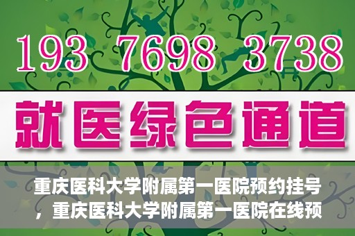 重庆医科大学附属第一医院预约挂号，重庆医科大学附属第一医院在线预约挂号攻略