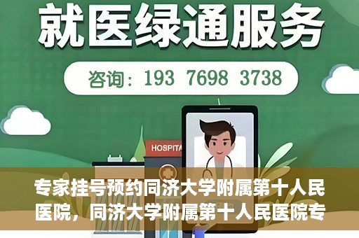 专家挂号预约同济大学附属第十人民医院，同济大学附属第十人民医院专家挂号预约攻略