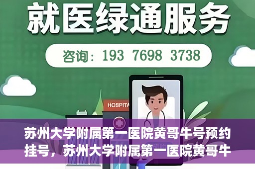 苏州大学附属第一医院黄哥牛号预约挂号，苏州大学附属第一医院黄哥牛号，预约挂号攻略