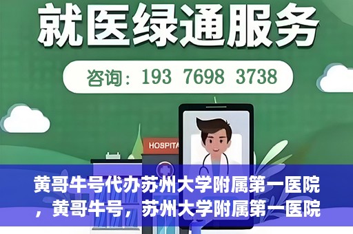 黄哥牛号代办苏州大学附属第一医院，黄哥牛号，苏州大学附属第一医院代办服务详解