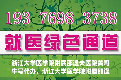 浙江大学医学院附属邵逸夫医院黄哥牛号代办，浙江大学医学院附属邵逸夫医院黄哥牛号业务代办攻略