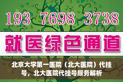 北京大学第一医院（北大医院）代挂号，北大医院代挂号服务解析