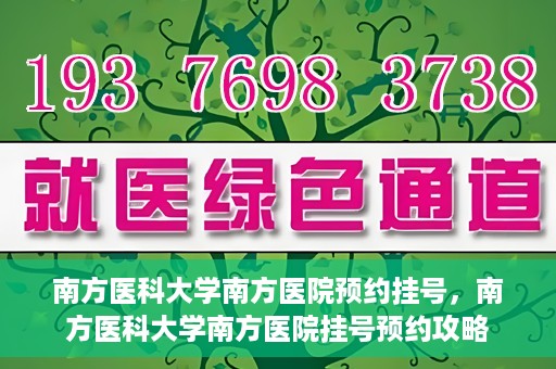 南方医科大学南方医院预约挂号，南方医科大学南方医院挂号预约攻略