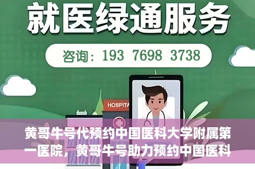 黄哥牛号代预约中国医科大学附属第一医院，黄哥牛号助力预约中国医科大学附属第一医院专家号