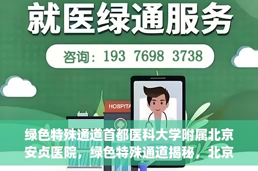 绿色特殊通道首都医科大学附属北京安贞医院，绿色特殊通道揭秘，北京安贞医院的医护力量与医疗实践
