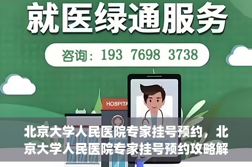 北京大学人民医院专家挂号预约，北京大学人民医院专家挂号预约攻略解析