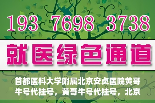首都医科大学附属北京安贞医院黄哥牛号代挂号，黄哥牛号代挂号，北京安贞医院挂号新途径探索
