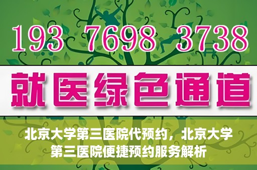 北京大学第三医院代预约，北京大学第三医院便捷预约服务解析