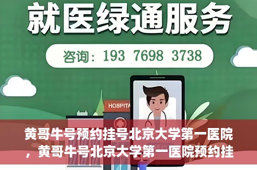 黄哥牛号预约挂号北京大学第一医院，黄哥牛号北京大学第一医院预约挂号攻略