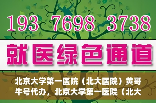 北京大学第一医院（北大医院）黄哥牛号代办，北京大学第一医院（北大医院）黄哥牛号代办，揭秘背后的故事