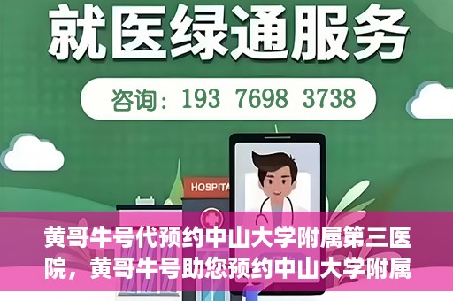 黄哥牛号代预约中山大学附属第三医院，黄哥牛号助您预约中山大学附属第三医院，一站式便捷医疗预约服务