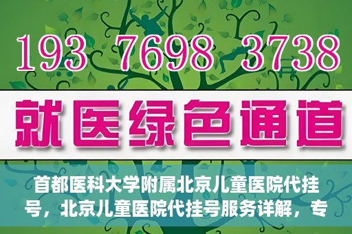 首都医科大学附属北京儿童医院代挂号，北京儿童医院代挂号服务详解，专业医疗与便捷服务的结合