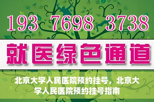 北京大学人民医院预约挂号，北京大学人民医院预约挂号指南