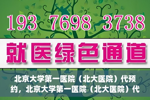 北京大学第一医院（北大医院）代预约，北京大学第一医院（北大医院）代预约服务详解