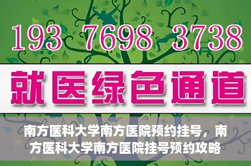 南方医科大学南方医院预约挂号，南方医科大学南方医院挂号预约攻略