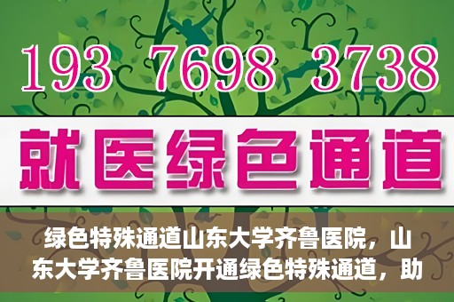 绿色特殊通道山东大学齐鲁医院，山东大学齐鲁医院开通绿色特殊通道，助力健康事业前行