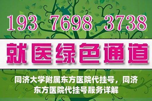 同济大学附属东方医院代挂号，同济东方医院代挂号服务详解