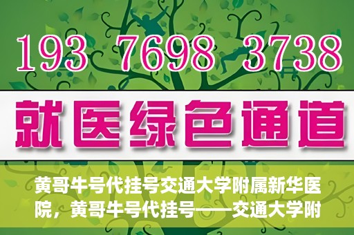 黄哥牛号代挂号交通大学附属新华医院，黄哥牛号代挂号——交通大学附属新华医院的健康护航之路