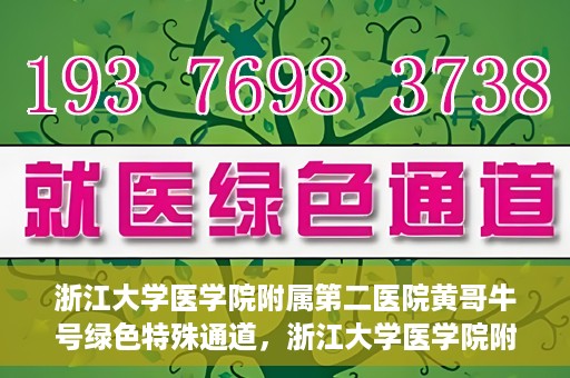 浙江大学医学院附属第二医院黄哥牛号绿色特殊通道，浙江大学医学院附属第二医院黄哥牛号，绿色特殊通道开启