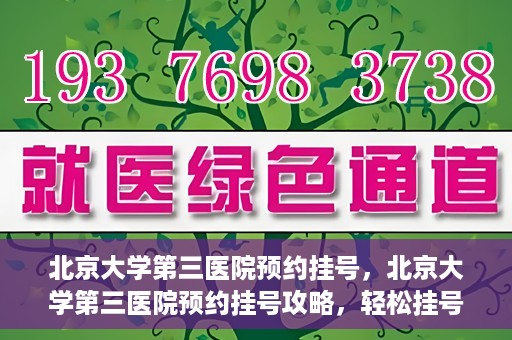 北京大学第三医院预约挂号，北京大学第三医院预约挂号攻略，轻松挂号，就医无忧