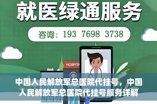 中国人民解放军总医院代挂号，中国人民解放军总医院代挂号服务详解