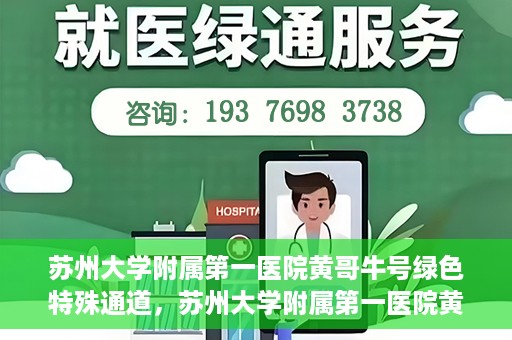 苏州大学附属第一医院黄哥牛号绿色特殊通道，苏州大学附属第一医院黄哥牛号，绿色特殊通道的守护力量