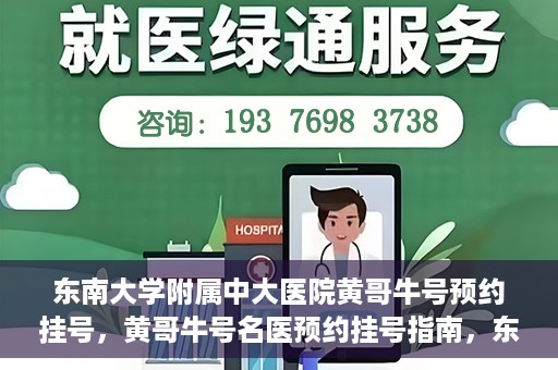 东南大学附属中大医院黄哥牛号预约挂号，黄哥牛号名医预约挂号指南，东南大学附属中大医院预约攻略