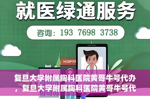 复旦大学附属胸科医院黄哥牛号代办，复旦大学附属胸科医院黄哥牛号代办，专业信赖的医疗服务体验
