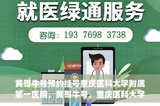 黄哥牛号预约挂号重庆医科大学附属第一医院，黄哥牛号，重庆医科大学附属第一医院预约挂号服务开启