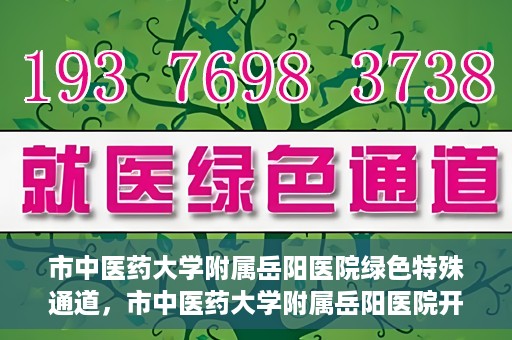 市中医药大学附属岳阳医院绿色特殊通道，市中医药大学附属岳阳医院开通绿色特殊通道，助力健康岳阳建设