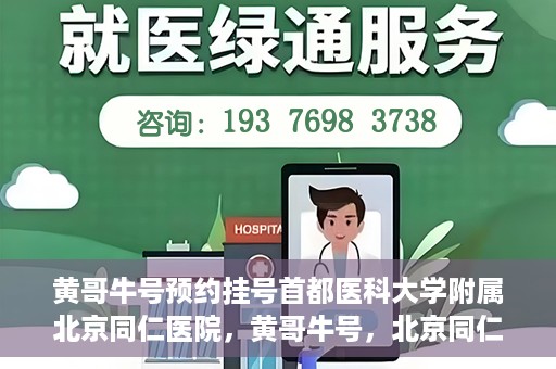 黄哥牛号预约挂号首都医科大学附属北京同仁医院，黄哥牛号，北京同仁医院预约挂号攻略