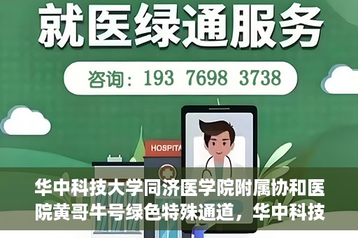 华中科技大学同济医学院附属协和医院黄哥牛号绿色特殊通道，华中科技大学同济医学院附属协和医院黄哥牛号绿色就医特殊通道揭秘
