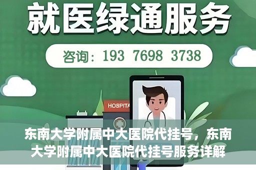 东南大学附属中大医院代挂号，东南大学附属中大医院代挂号服务详解