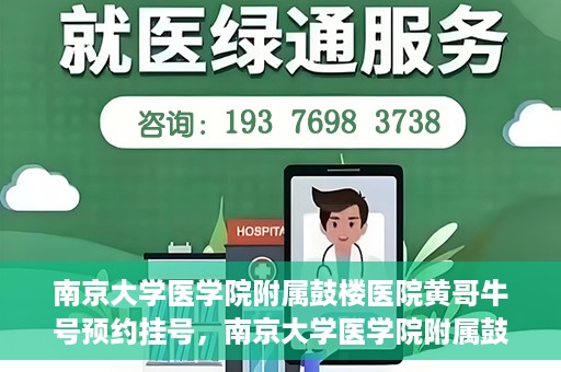 南京大学医学院附属鼓楼医院黄哥牛号预约挂号，南京大学医学院附属鼓楼医院黄哥牛号预约挂号攻略解析