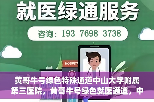 黄哥牛号绿色特殊通道中山大学附属第三医院，黄哥牛号绿色就医通道，中山大学附属第三医院特色服务解析