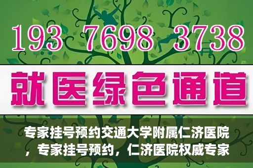 专家挂号预约交通大学附属仁济医院，专家挂号预约，仁济医院权威专家预约指南