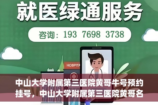 中山大学附属第三医院黄哥牛号预约挂号，中山大学附属第三医院黄哥名医牛号预约挂号攻略