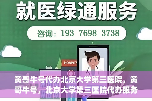 黄哥牛号代办北京大学第三医院，黄哥牛号，北京大学第三医院代办服务揭秘