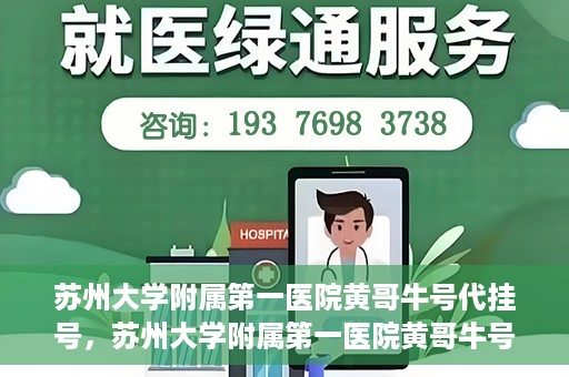 苏州大学附属第一医院黄哥牛号代挂号，苏州大学附属第一医院黄哥牛号代挂号服务解析