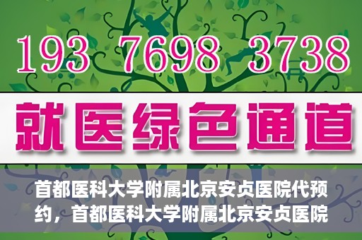 首都医科大学附属北京安贞医院代预约，首都医科大学附属北京安贞医院代预约服务详解
