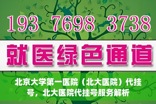 北京大学第一医院（北大医院）代挂号，北大医院代挂号服务解析