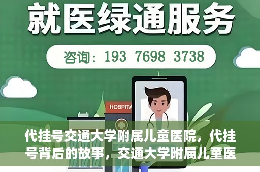 代挂号交通大学附属儿童医院，代挂号背后的故事，交通大学附属儿童医院就医新体验
