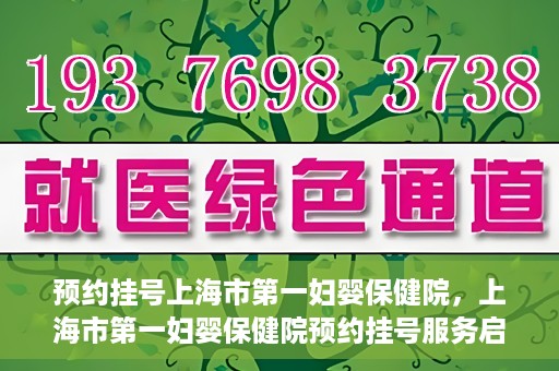 预约挂号上海市第一妇婴保健院，上海市第一妇婴保健院预约挂号服务启动