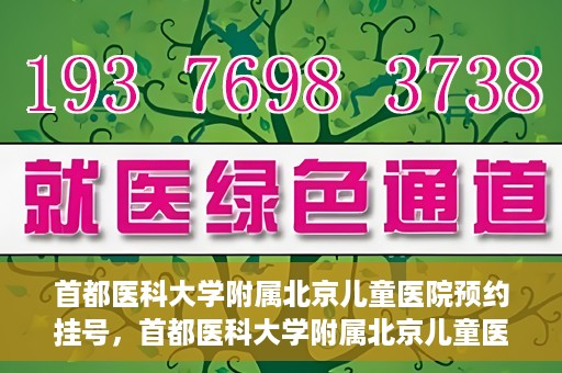 首都医科大学附属北京儿童医院预约挂号，首都医科大学附属北京儿童医院预约挂号攻略