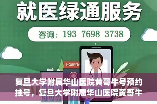 复旦大学附属华山医院黄哥牛号预约挂号，复旦大学附属华山医院黄哥牛号预约挂号攻略详解